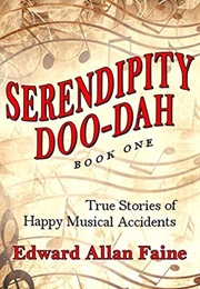 Serendipity Doo-Dah: True Stories of Happy Musical Accidents (Edward Allan Faine)