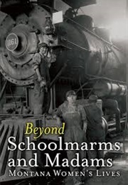 Beyond Schoolmarms and Madams: Montana Women&#39;s Stories (Martha Kohl)
