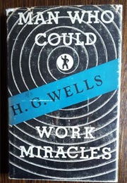 The Man Who Could Work Miracles (H.G. Wells)