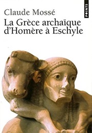 La Grèce Archaïque D'homère À Eschyle: Viie - Vie Siècles Av. J. C (Claude Mossé)
