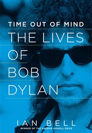 Time Out of Mind: The Lives of Bob Dylan (Ian Bell)