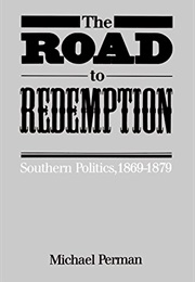 The Road to Redemption: Southern Politics, 1869-1879 (Michael Perman)