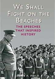 We Shall Fight on the Beaches the Speeches That Inspired History (Jacob F Field)