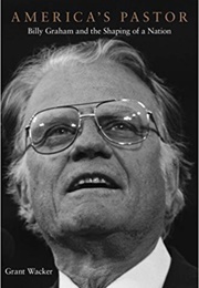 America's Pastor: Billy Graham and the Shaping of a Nation (Grant Wacker)