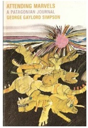 Attending Marvels: A Patagonian Journey (George Gaylord Simpson)