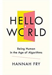 Hello World: Being Human in the Age of Algorithms (Hannah Fry)