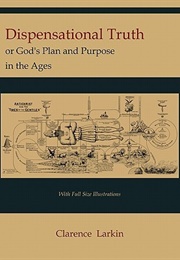 Dispensational Truth or God's Plan and Purpose in the Ages (Clarence Larkin)