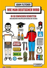 Wie Man Deutscher Wird in 50 Einfachen Schritten / How to Be German in 50 Easy Steps (Adam Fletcher)