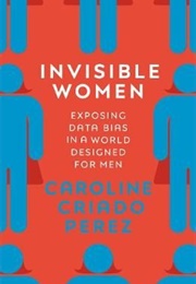 Invisible Women: Exposing Data Bias in a World Designed for Men (Caroline Criado Perez)