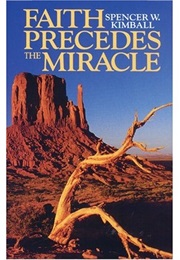Faith Precedes the Miracle (Spencer W Kimball)