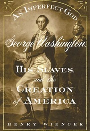 An Imperfect God: George Washington, His Slaves, and the Creation of America (Henry Wiencek)