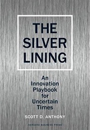 The Silver Lining: An Innovation Playbook for Uncertain Times (Scott D. Anthony)