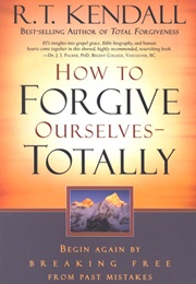 How to Forgive Ourselves Totally (R T Kendall)