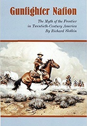 Gunfighter Nation: The Myth of the Frontier in Twentieth-Century America (Richard Slotkin)