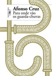 Para Onde Vão Os Guarda-Chuvas (Afonso Cruz)