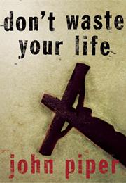 Don't Waste Your Life by John Piper