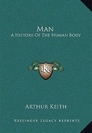 Man: A History of the Human Body (Sir Arthur Keith)