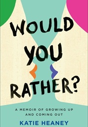 Would You Rather? a Memoir of Growing Up and Coming Out (Katie Heaney)