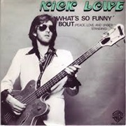 "(What's So Funny 'Bout) Peace, Love, and Understanding" by Nick Lowe