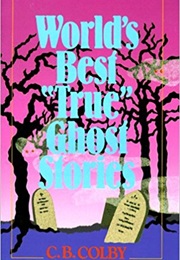 World's Best "True" Ghost Stories (C.B. Colby)