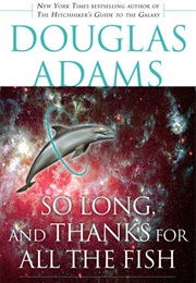 So, Long and Thanks for All the Fish (Douglas Adams)