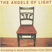 The Angels of Light - Everything Is Good Here/Please Come Home