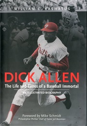 Dick Allen:  the Life and Times of a Baseball Immortal (William C. Kashatus)