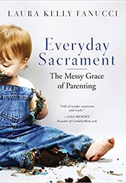 Everyday Sacrament: The Messy Grace of Parenting (Laura Kelly Fanucci)