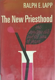 The New Priesthood: The Scientific Elite and the Uses of Power (Ralph E. Lapp)