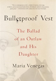 Bulletproof Vest: The Ballad of an Outlaw and His Daughter (Maria Venegas)