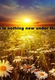 There Is Nothing New Under the Sun (Ecclesiastes)