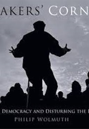 Speaker's Corner: Debate, Democracy and Disturbing the Peace (Phillip Wolmuth)