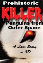 Prehistoric Killer Penguins From Outer Space: A Love Story in 3D (Kiernan Kelly)