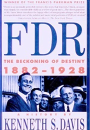 FDR: The Beckoning of Destiny, 1882-1928 (Kenneth S. Davis)