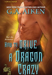 How to Drive a Dragon Crazy (G.A. Aiken)