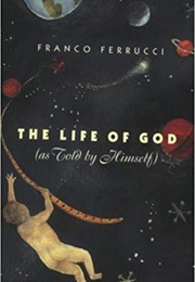 The Life of God (As Told by Himself) (Franco Ferrucci)