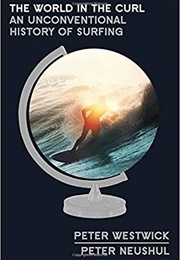 The World in the Curl: An Unconventional History of Surfing (Peter J. Westwick)