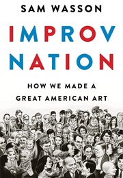 Improv Nation: How We Made a Great American Art (Sam Wasson)