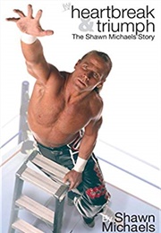 Heartbreak &amp; Triumph:  the Shawn Michaels Story (Shawn Michaels &amp; Aaron Feigenbaum)