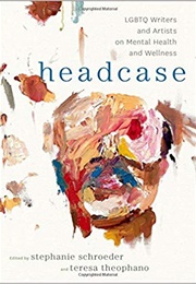 Headcase: LGBTQ Writers and Artists on Mental Health and Wellness (Stephanie Schroeder, Teresa Theophano (Editors))