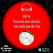 Día 14: Escucha Una Canción Tan Mala Que Te De Risa.