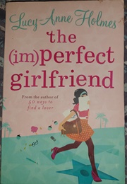 The (Im)Perfect Girlfriend (Lucy-Anne Holmes)