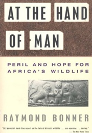 At the Hand of Man: Peril and Hope for Africa's Wildlife (Raymond Bonner)