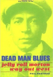 Dead Man Blues: Jelly Roll Morton Way Out West (Phil Pastras)
