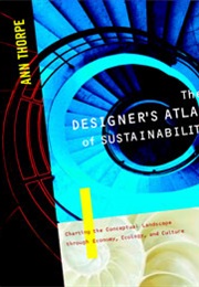 Designer's Atlas of Sustainability: Charting the Conceptual Landscape Through Economy, Ecology... (Ann Thorpe)
