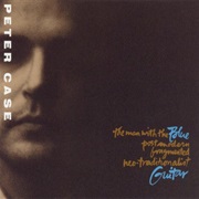 Peter Case - The Man With the Blue Postmodern Fragmented Neotraditionalist Guitar