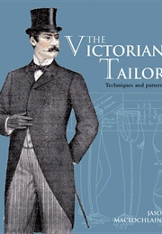 The Victorian Tailor: Techniques and Patterns for Making Historically Accurate Period Clothes for Ge (Jason MacLochlainn)