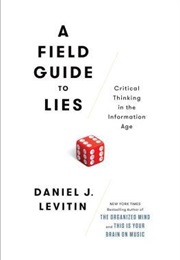 A Field Guide to Lies: Critical Thinking in the Information Age (Daniel J. Levittin)