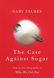 Case Against Sugar (Taubes)