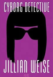 Cyborg Detective (Jillian Weise)